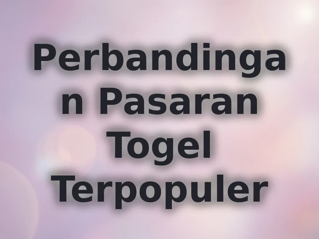 Perbandingan Pasaran Togel Terpopuler