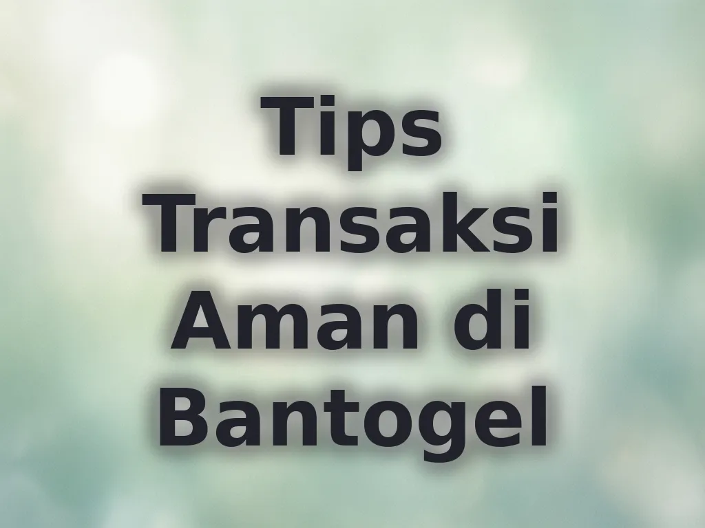 Tips Transaksi Aman di Bantogel